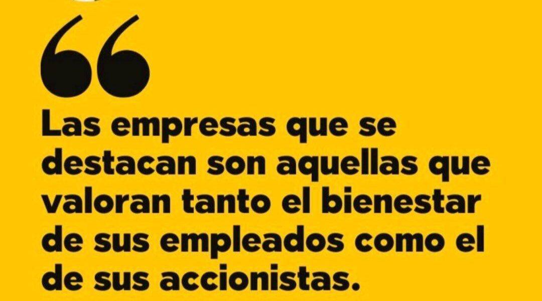 «Las empresas que se destacan son aquellas que valoran tanto el bienestar de sus empleados como el de sus accionistas.»